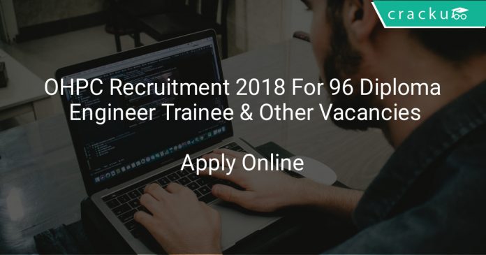 OHPC Recruitment 2018 Apply Online For 96 Diploma Engineer Trainee & Other Vacancies
