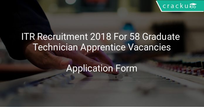 ITR Recruitment 2018 Application Form For 58 Graduate & Technician Apprentice Vacancies