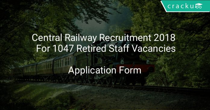 Central Railway Recruitment 2018 Application Form For 1047 Retired Staff Vacancies