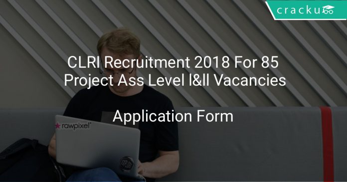 CLRI Recruitment 2018 Application Form For 85 Project Ass Level l&ll Vacancies