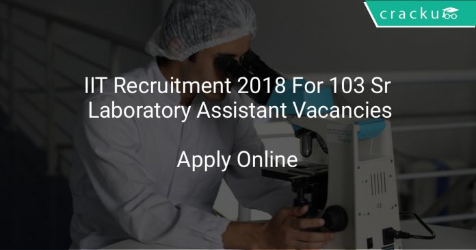IIT Recruitment 2018 Apply Online For 103 Sr Laboratory Assistant Vacancies