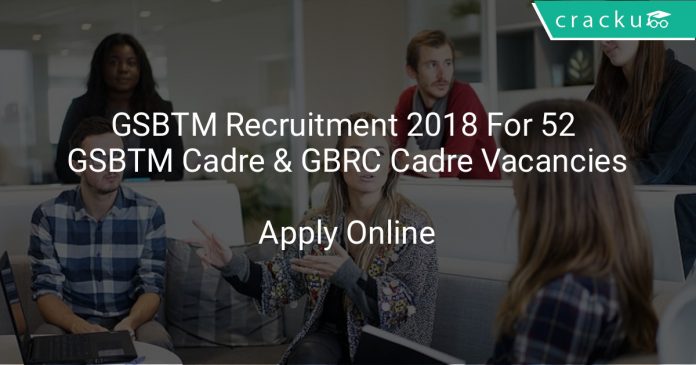 GSBTM Recruitment 2018 Apply Online For 52 GSBTM Cadre & GBRC Cadre Vacancies