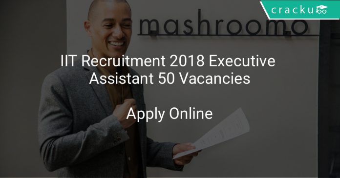 IIT Recruitment 2018 Executive Assistant 50 Vacancies