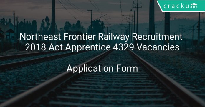 Northeast Frontier Railway Recruitment 2018 Act Apprentice 4329 Vacancies