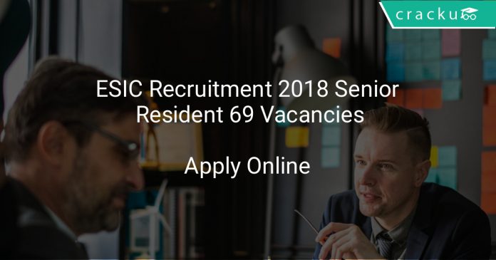 ESIC Recruitment 2018 Senior Resident 69 Vacancies