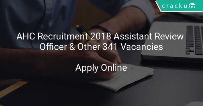 AHC Recruitment 2018 Assistant Review Officer & Other 341 Vacancies