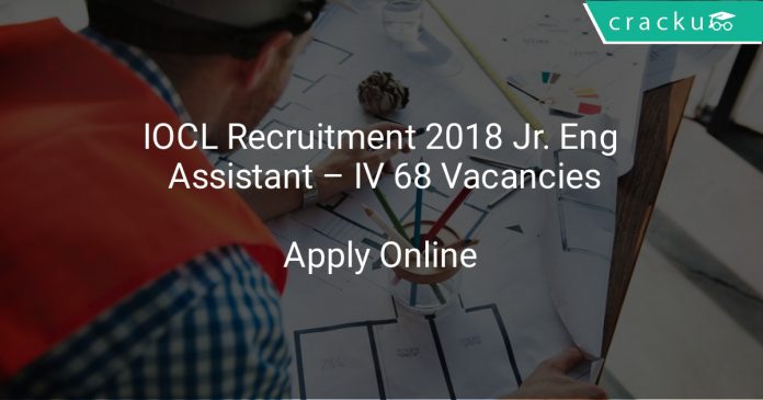 IOCL Recruitment 2018 Jr. Engineering Assistant – IV 68 Vacancies