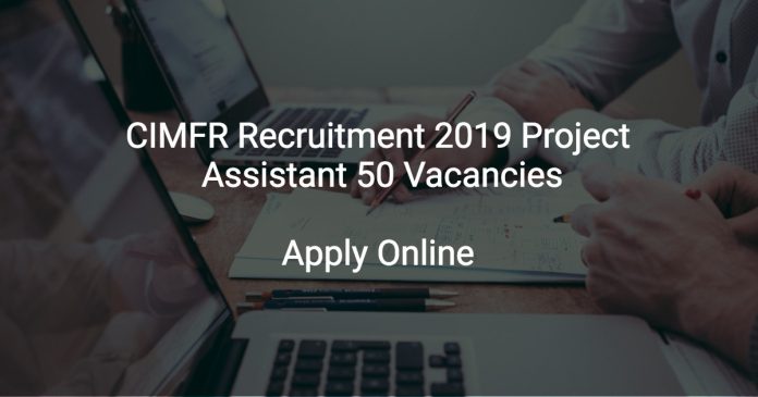 CIMFR Recruitment 2019 Project Assistant 50 Vacancies