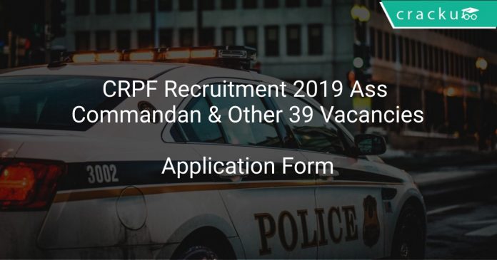 CRPF Recruitment 2019 Ass Commandant & Other 39 Vacancies
