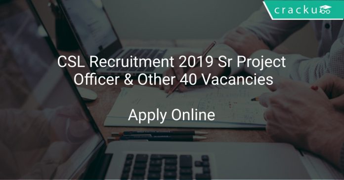 CSL Recruitment 2019 Sr Project Officer & Other 40 Vacancies
