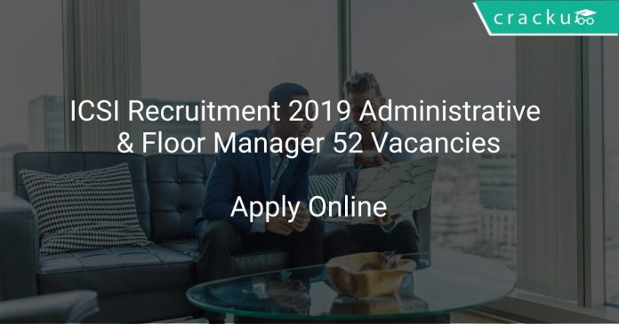 ICSI Recruitment 2019 Administrative & Other 52 Vacancies