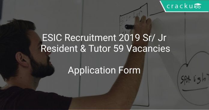 ESIC Recruitment 2019 Sr/ Jr Resident & Tutor 59 Vacancies
