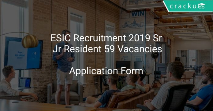 ESIC Recruitment 2019 Sr , Jr Resident 59 Vacancies