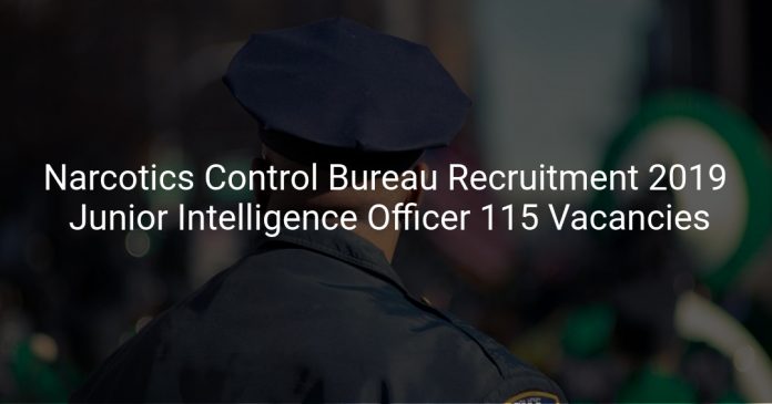 Narcotics Control Bureau Recruitment 2019 Junior Intelligence Officer 115 Vacancies