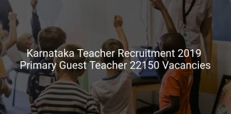 Karnataka Teacher Recruitment 2019 Primary Guest Teacher 22150 Vacancies