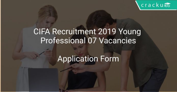 CIFA Recruitment 2019 Young Professional 07 Vacancies