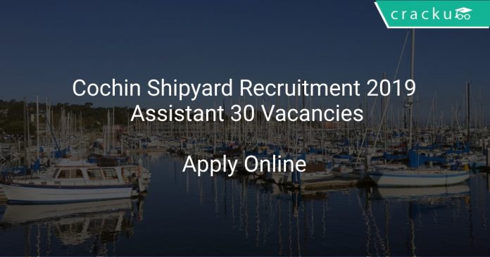 Cochin Shipyard Recruitment 2019 Assistant 30 Vacancies