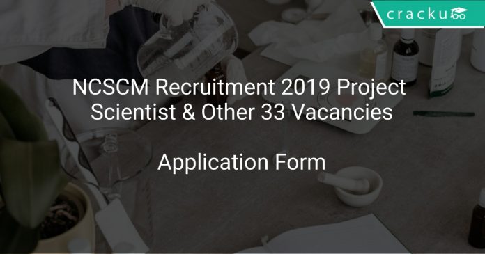 NCSCM Recruitment 2019 Project Scientist & Other 33 Vacancies