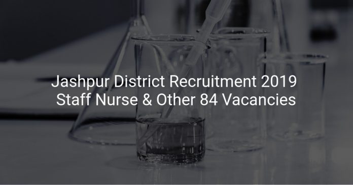 Jashpur District Recruitment 2019 Staff Nurse & Other 84 Vacancies