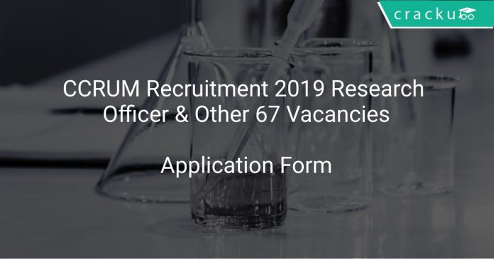 CCRUM Recruitment 2019 Research Officer & Other 67 Vacancies