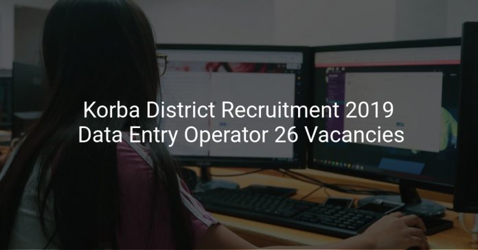 Korba District Recruitment 2019 Data Entry Operator 26 Vacancies