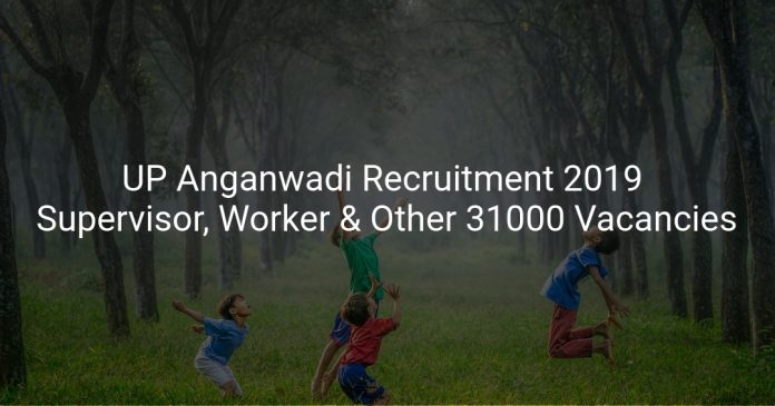 UP Anganwadi Recruitment 2019 Supervisor, Worker & Other 31000 Vacancies