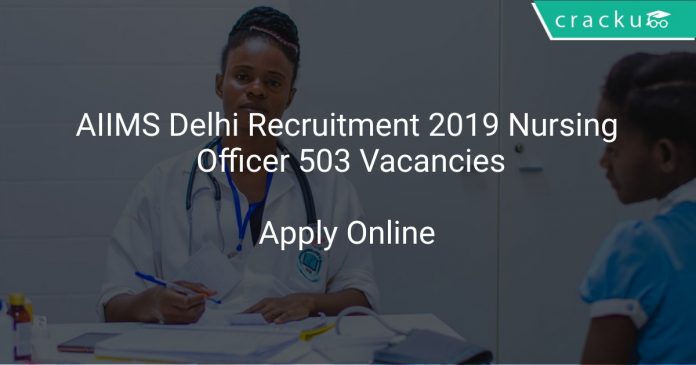 AIIMS Delhi Recruitment 2019 Nursing Officer 503 Vacancies