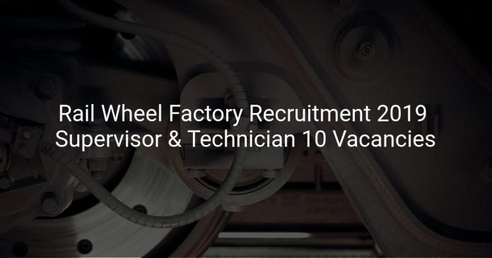 Rail Wheel Factory Recruitment 2019 Supervisor & Technician 10 Vacancies