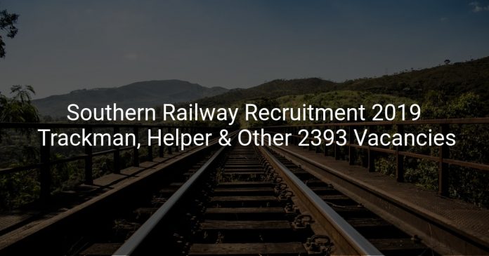 Southern Railway Recruitment 2019 Trackman, Helper & Other 2393 Vacancies