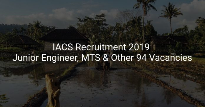 IACS Recruitment 2019 Junior Engineer, MTS & Other 94 Vacancies