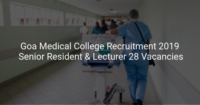 Goa Medical College Recruitment 2019 Senior Resident & Lecturer 28 Vacancies