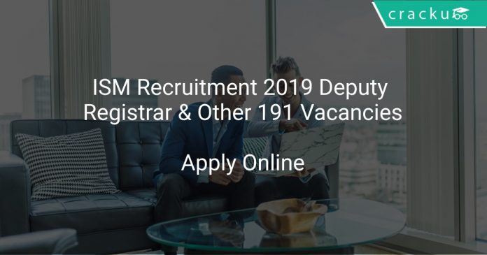 ISM Recruitment 2019 Deputy Registrar & Other 191 Vacancies