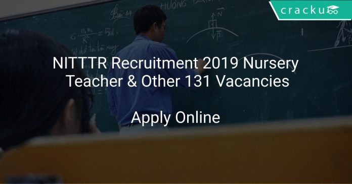 NITTTR Recruitment 2019 Nursery Teacher & Other 131 Vacancies