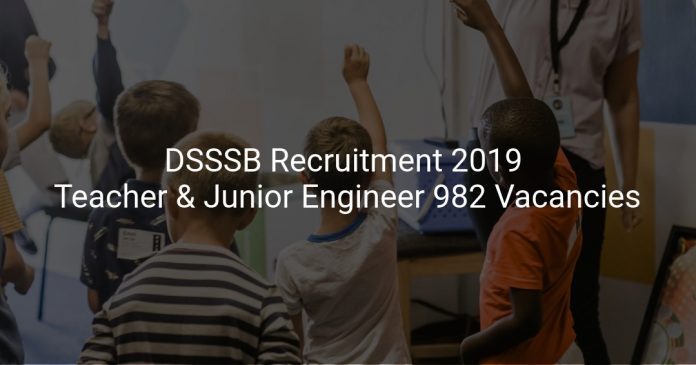 DSSSB Recruitment 2019 Teacher & Junior Engineer 982 Vacancies