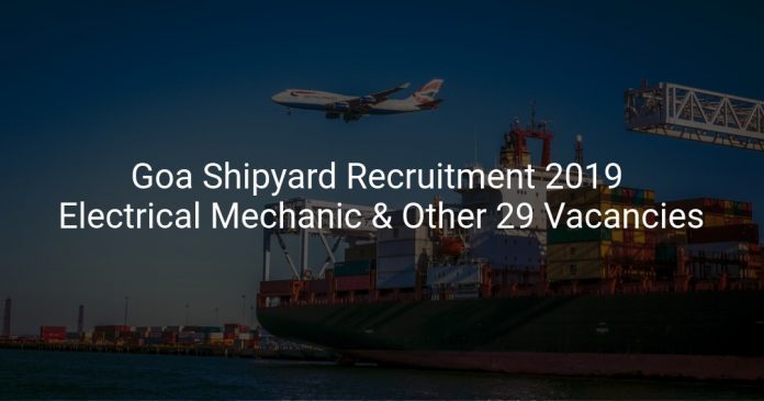 Goa Shipyard Recruitment 2019 Electrical Mechanic & Other 29 Vacancies