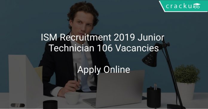ISM Recruitment 2019 Junior Technician 106 Vacancies