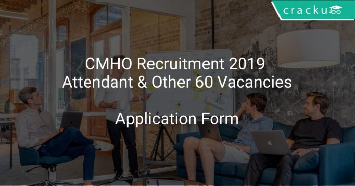 CMHO Recruitment 2019 Attendant & Other 60 Vacancies