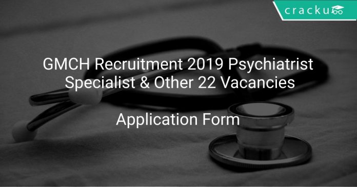 GMCH Recruitment 2019 Psychiatrist Specialist & Other 22 Vacancies