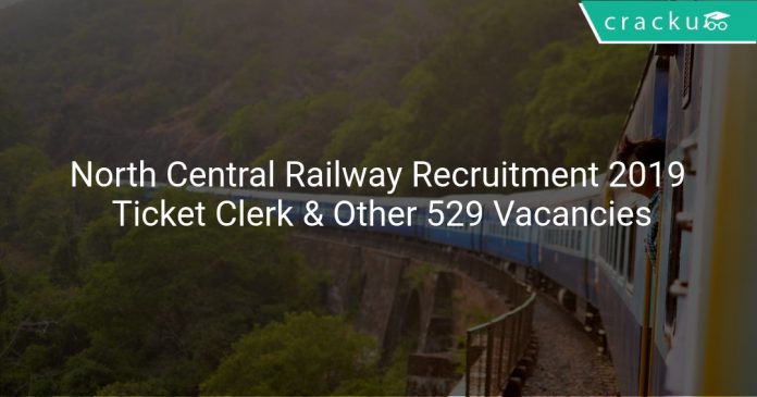 North Central Railway Recruitment 2019 Ticket Clerk & Other 529 Vacancies