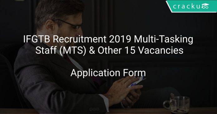 IFGTB Recruitment 2019 Multi-Tasking Staff (MTS) & Other 15 Vacancies