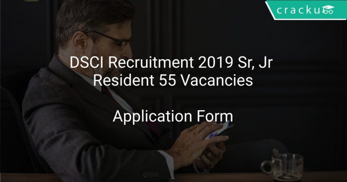 DSCI Recruitment 2019 Sr, Jr Resident 55 Vacancies