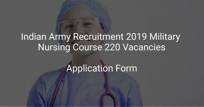 Indian Army Recruitment 2019 Military Nursing Course 220 Vacancies