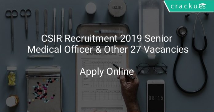 CSIR Recruitment 2019 Senior Medical Officer & Other 27 Vacancies