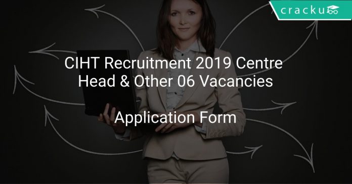 CIHT Recruitment 2019 Centre Head & Other 06 Vacancies