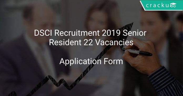 DSCI Recruitment 2019 Senior Resident 22 Vacancies