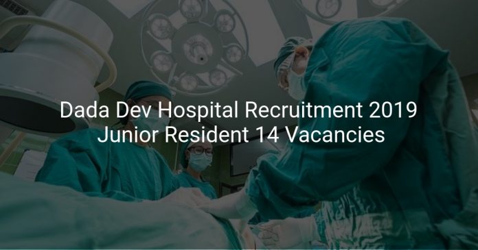 Dada Dev Hospital Recruitment 2019