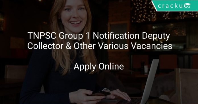 TNPSC Group 1 Notification Deputy Collector & Other Various Vacancies
