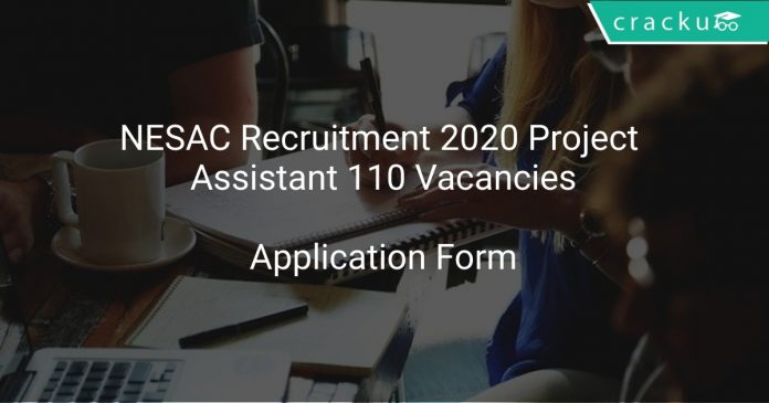 NESAC Recruitment 2020 Project Assistant 110 Vacancies