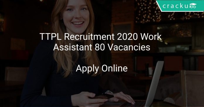 TTPL Recruitment 2020 Work Assistant 80 Vacancies