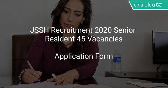 JSSH Recruitment 2020 Senior Resident 45 Vacancies